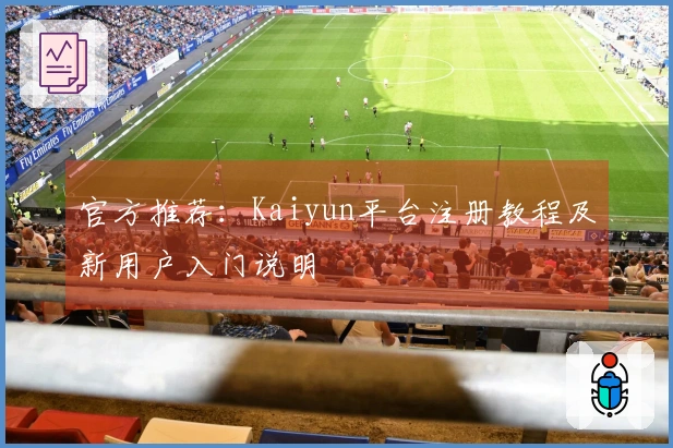 官方推荐：Kaiyun平台注册教程及新用户入门说明