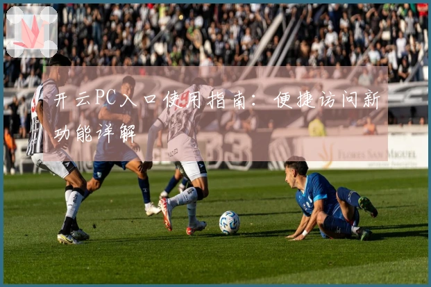 开云PC入口使用指南：便捷访问新功能详解